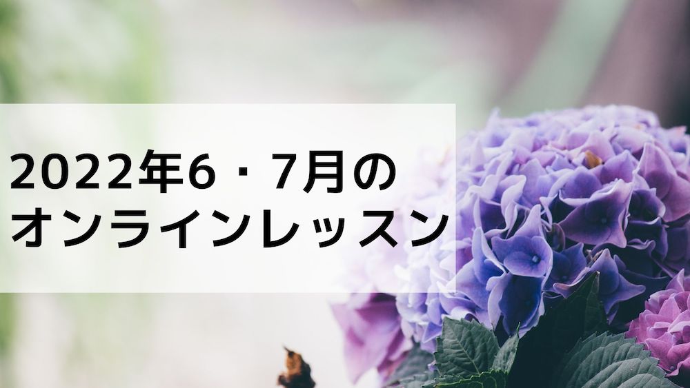 オンラインレッスン♪2022年6ー7月